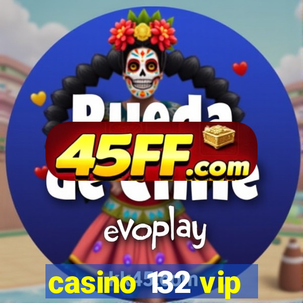 casino 132 vip